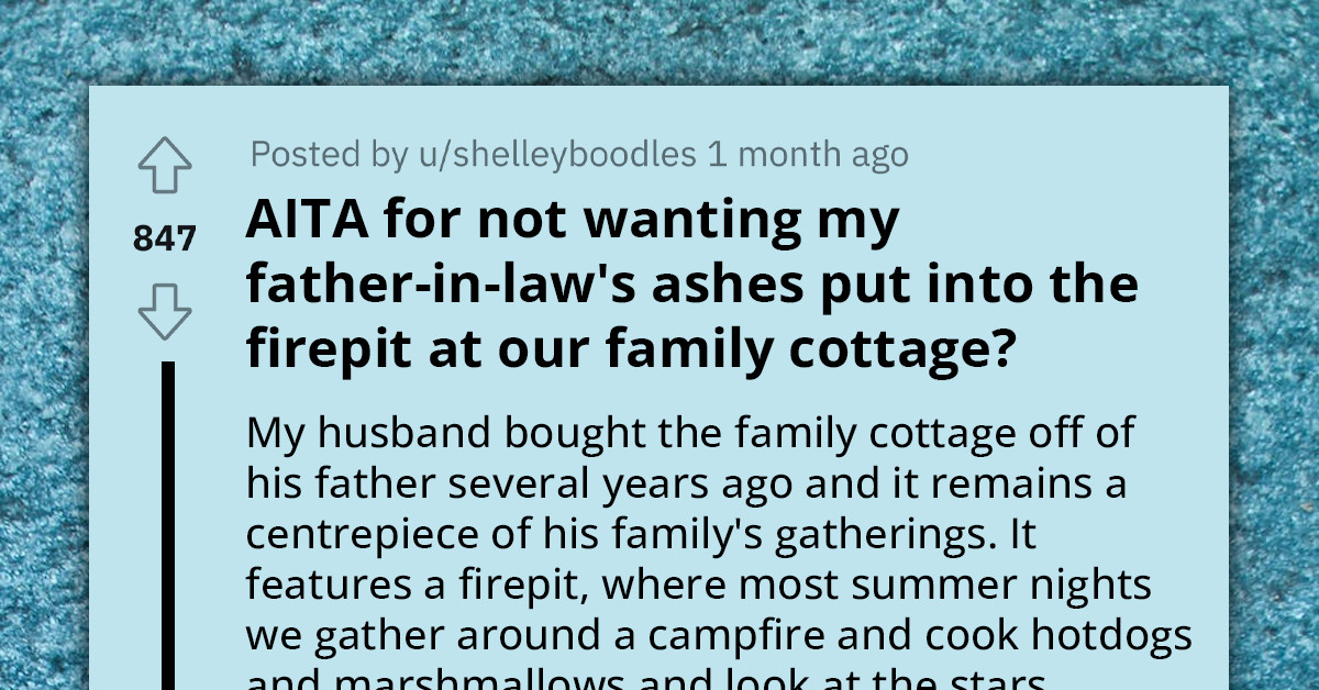 Redditor Doesn't Want Their Father-In-Law's Ashes Put Into The Fire Pit At The Family Cottage
