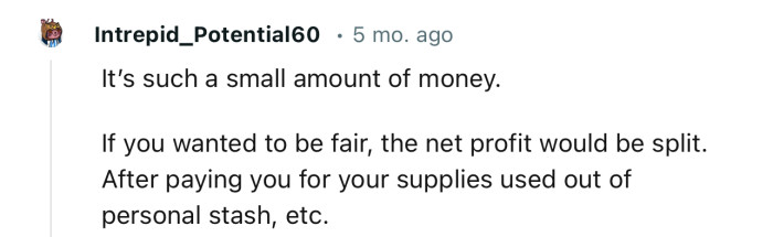 “If you wanted to be fair, the net profit would be split.”