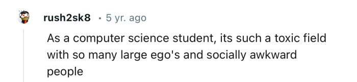 “As a computer science student, it's such a toxic field.”