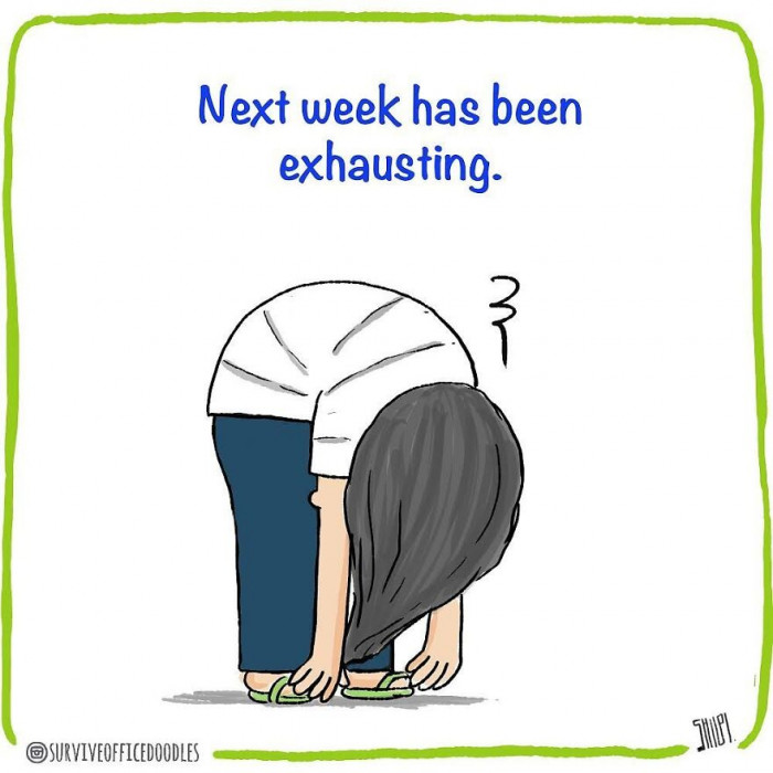 1. When you procrastinate and your tasks carry over to the next week, you know things will get tiring.