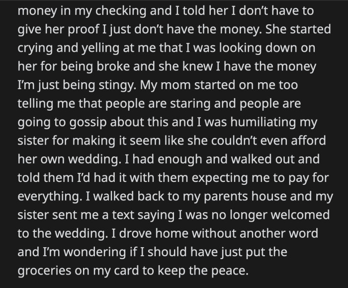 OP said she didn't have to prove anything even when her sister cried and called her stingy. OP had to walk out and said she's done being their cash cow. She got disinvited from the wedding and had to go home early.