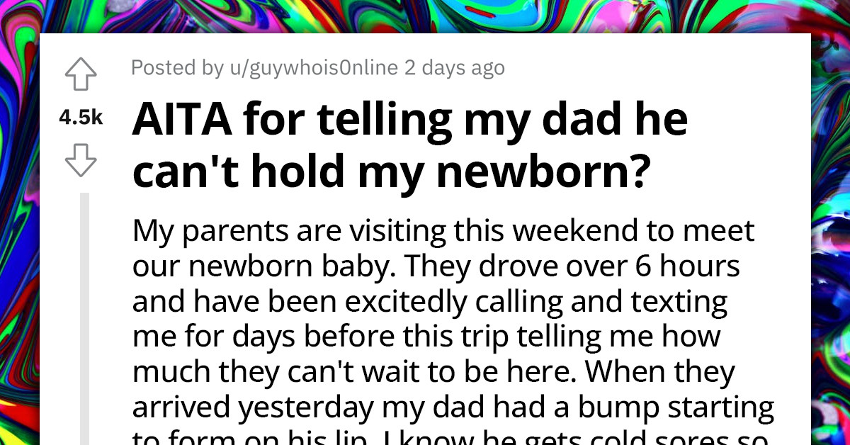 Man Refuses To Let His Dad Hold His Newborn Despite Driving Hours For That Purpose, Mom Blames Him For It