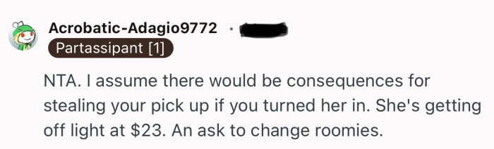 “NTA. I assume there would be consequences for stealing your pick up if you turned her in.”
