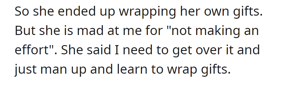She wrapped her gifts, frustrated that he didn't make an effort. She insisted he 