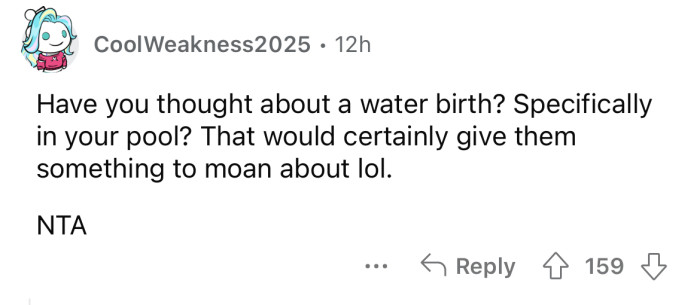 Perhaps a water birth is in order.