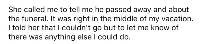 When the OP's ex called him to tell him when the funeral was, he informed her that he couldn't go because he'd be on vacation.