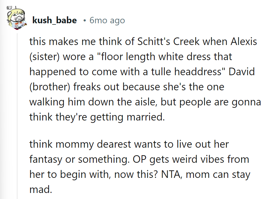 Mom's auditioning for 'Schitt's Creek: The Sequel'. Sorry, Mom, wrong role!