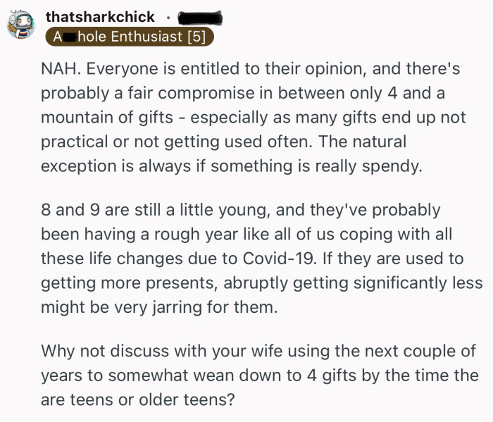 “Why not discuss with your wife using the next couple of years to somewhat wean down to 4 gifts by the time the are teens or older teens.”