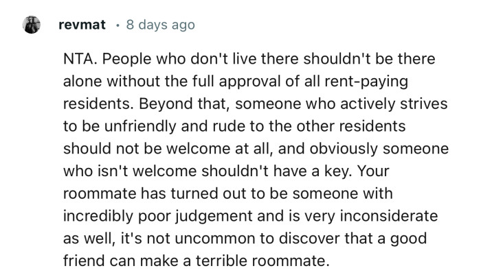 “NTA. People who don't live there shouldn't be there alone without the full approval of all rent-paying residents.”