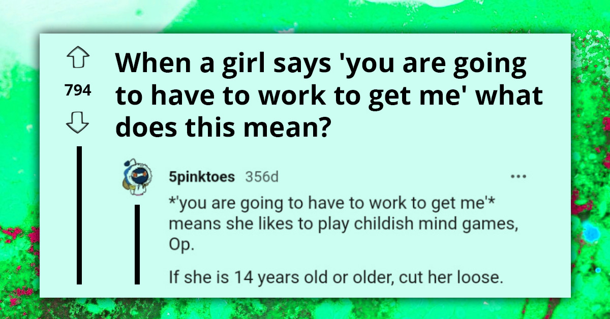 30 People Reveal What It Means for a Girl to Tell You That You Have to Work to Get Her