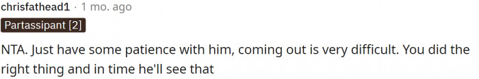 Coming out is difficult, and it should improve over time, but he's just upset about the situation right now.