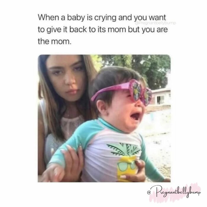 18. “Me comforting the baby like, ‘yeah, I wish your mom would do something too.’”