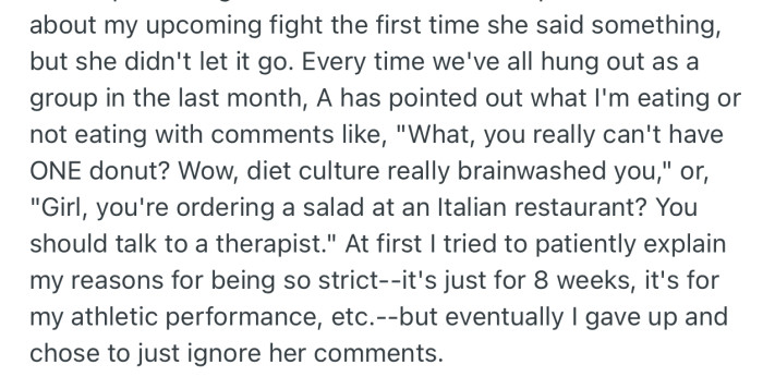 Despite OP explaining why she eats what she eats, this friend refused to let go. OP eventually got tired of explaining and decided to ignore her comments
