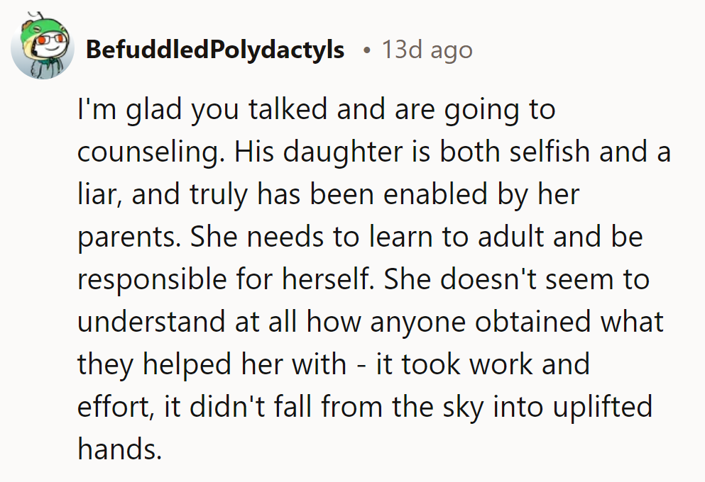 Counseling's a good start! Daughter's got a lesson in adulting ahead: success takes hustle, not just a handout.