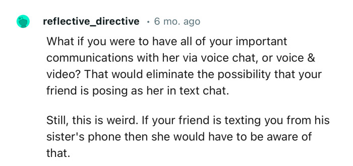 “If your friend is texting you from his sister's phone, then she would have to be aware of that.”