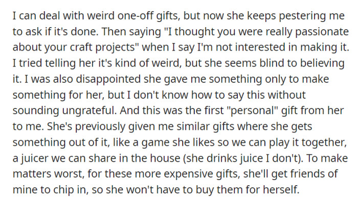 The problem: OP's friend now keeps bugging them if they have finished doing it. The friend seems to have a pattern of giving OP a gift where she, in turn, can get something from it.