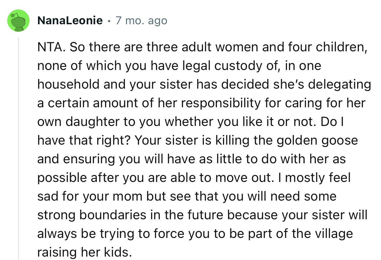 “Your sister is killing the golden goose and ensuring you will have as little to do with her as possible after you are able to move out.”