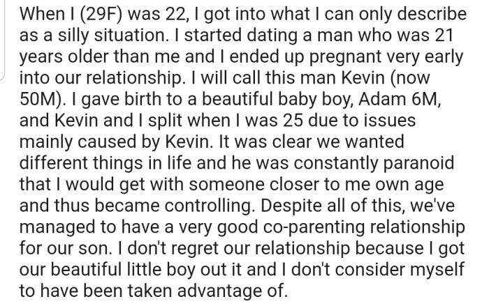 OP got into a relationship with an older man, Kevin, which resulted in the birth of a beautiful boy. Unfortunately, they split up a few years later but have been doing a great job as co-parents.