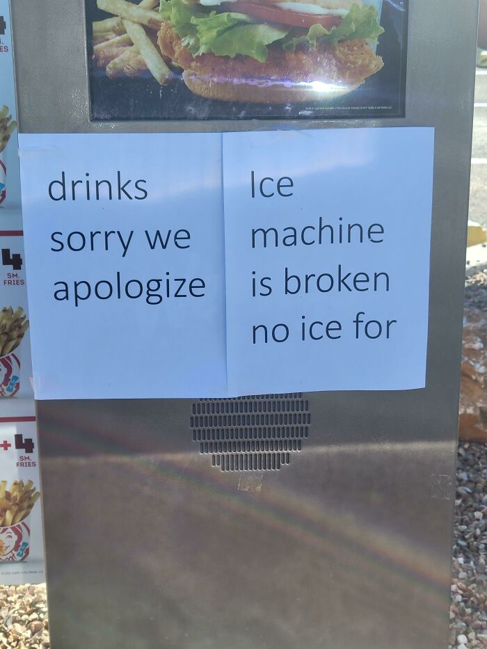 13. Drinks Ice Sorry, We Apologize; The Machine Is Broken, No Ice Available.