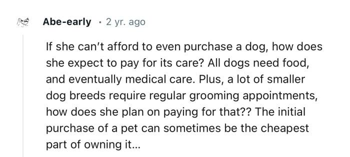 “If she can’t afford to even purchase a dog, how does she expect to pay for its care?”