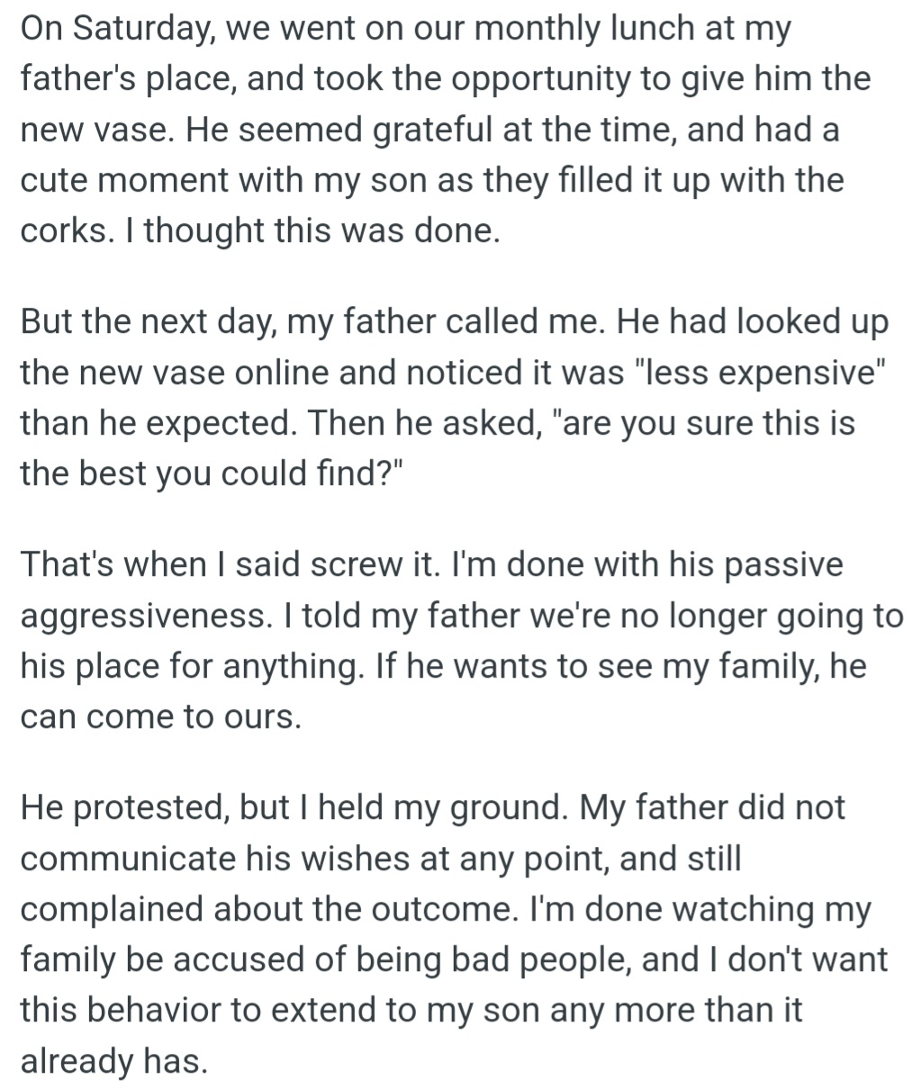 OP's dad's complaint about a gift vase was the last straw. OP set a firm boundary, telling him to come to their home if he wants to see them, and refusing to tolerate his hurtful behavior anymore.