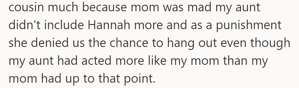 OP saw less of their aunt and cousin because their mom was upset about Hannah's exclusion, limiting visits.