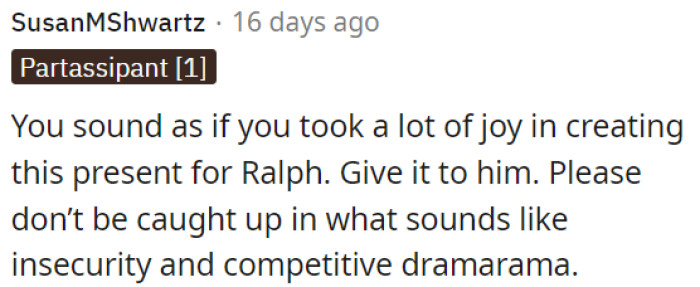 OP seems to have enjoyed creating the present for Ralph.