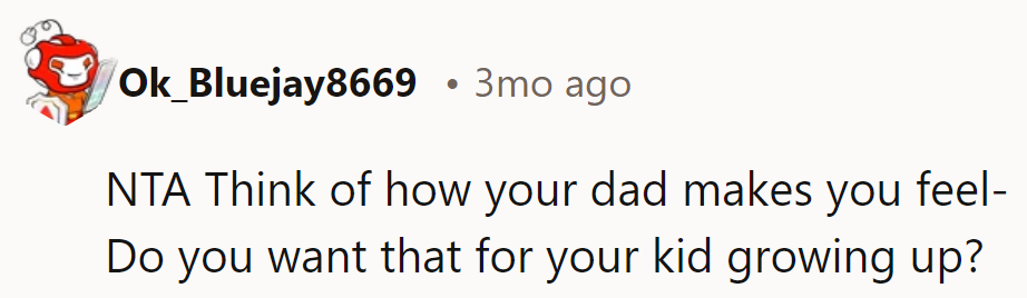NTA—consider how his dad makes him feel. Would he want that same negativity for his child?