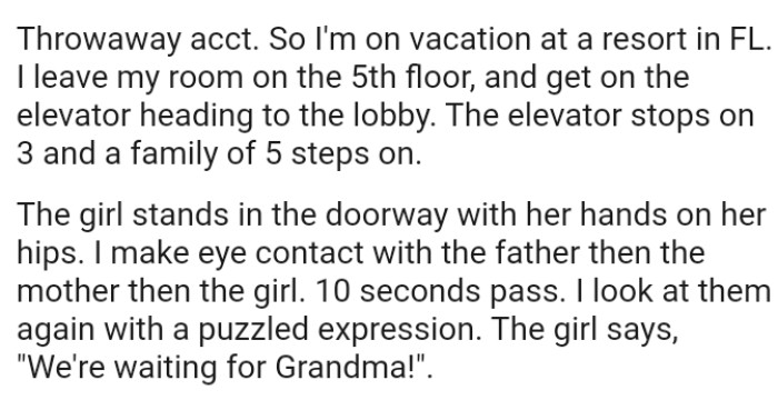 A family of 5 steps onto the elevator the OP's in, and the girl stands in the doorway with her hands on her hips