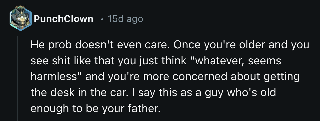 Or, he didn't see the notes at all because his main concern was Tetris-ing the desk into the car.