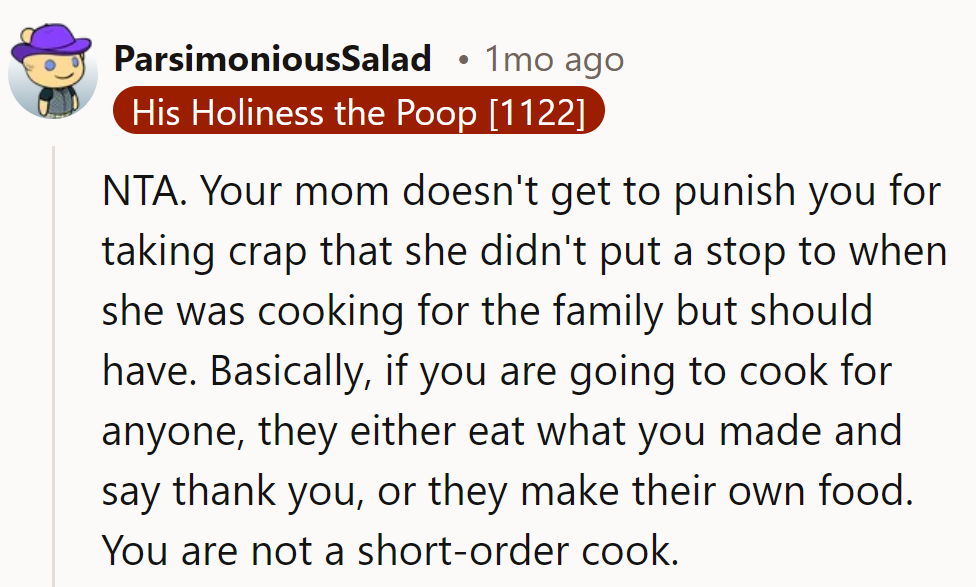 Mom's turning up the heat on the wrong burner. NTA. Chef's orders: Eat it or beat it!