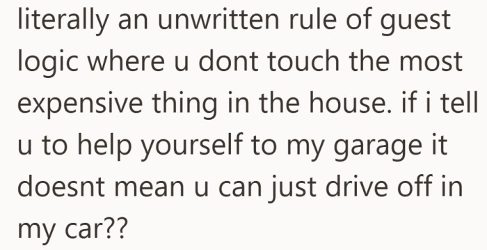 For her, this was basic guest etiquette. The priciest item is simply off limits.