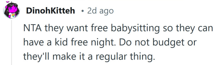They just want free babysitting.