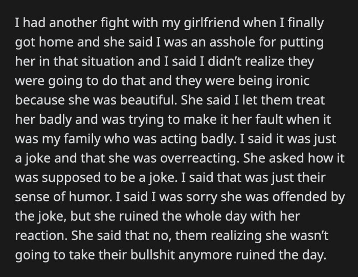 OP and his girlfriend argued again when he got home. He told her they were being ironic because she was actually beautiful. He apologized that she was offended but said she ruined their holiday because of her reaction.