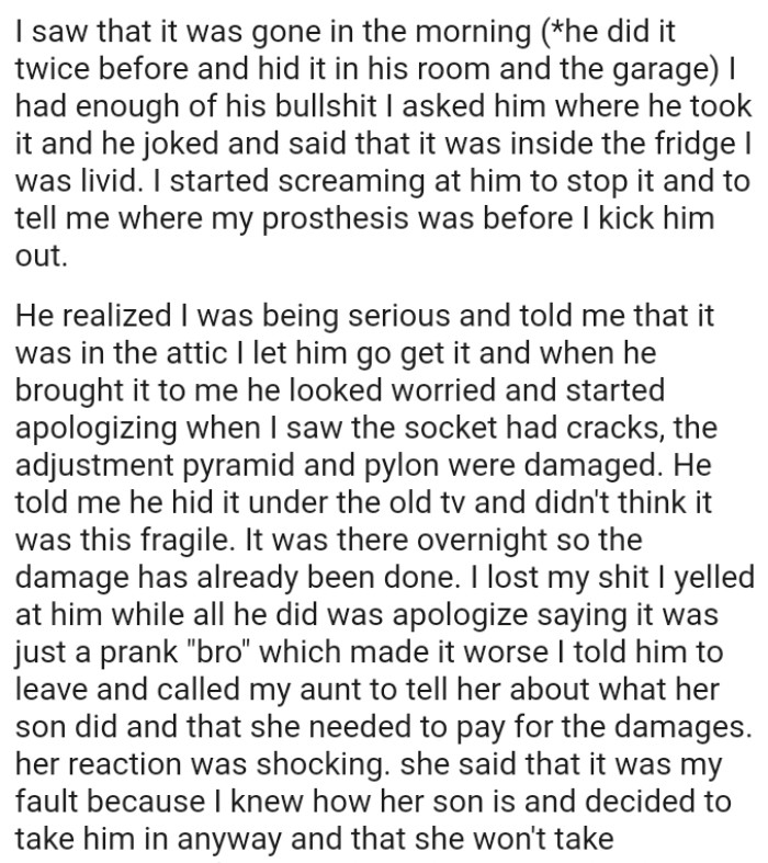 OP's cousin looked worried and started apologizing when he saw the socket had cracks, meaning the prosthetic leg had been damaged