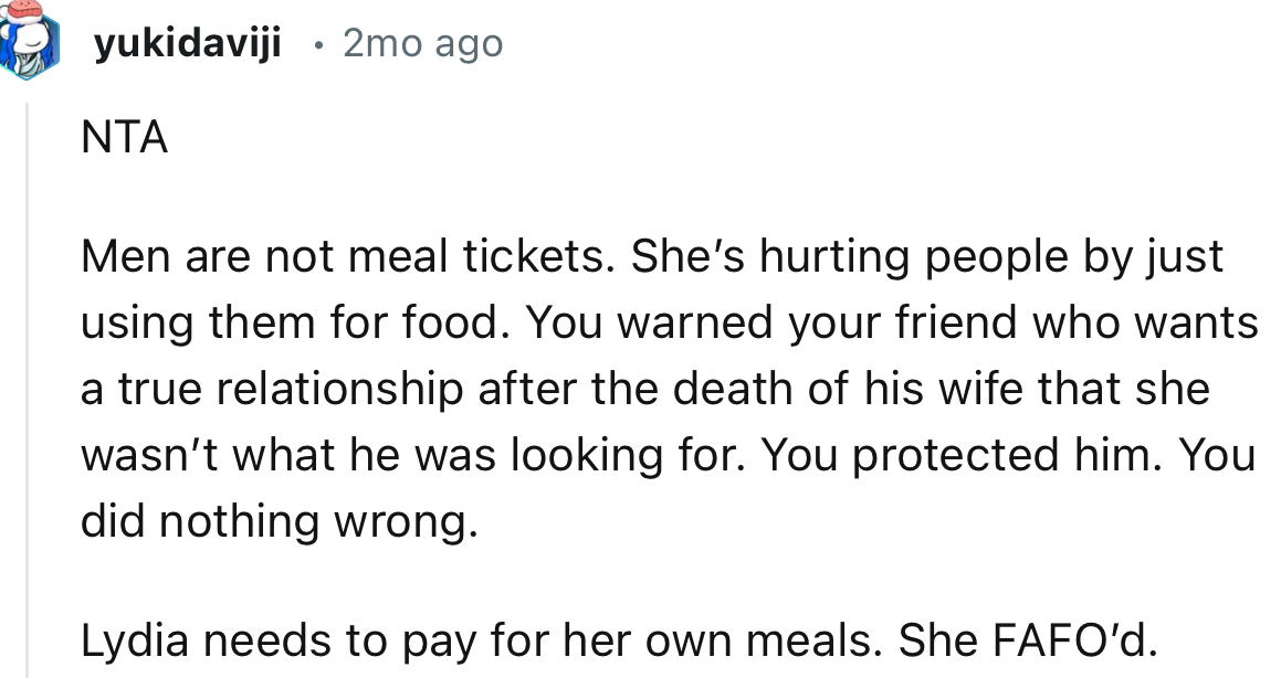 “NTA. Men are not meal tickets. She’s hurting people by just using them for food.”