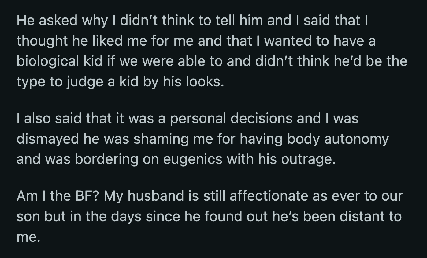 He got upset that OP kept a significant secret from him. He thought they were 100% honest when discussing each other's family medical history before deciding to have kids.