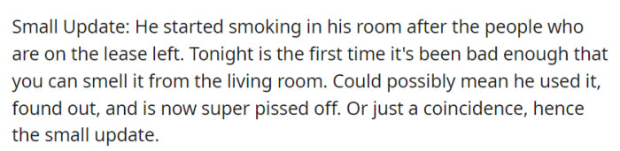 A small update: The freeloading roommate has started smoking in his room, and the smell has now reached the living room, prompting speculation that something may have triggered this change.