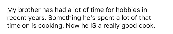 The OP explained that her brother has always been good at many things.