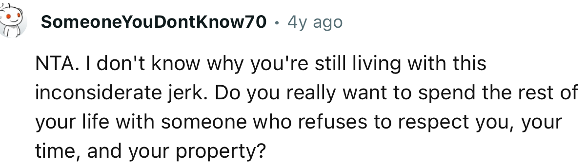 “Do you really want to spend the rest of your life with someone who refuses to respect you, your time, and your property?”