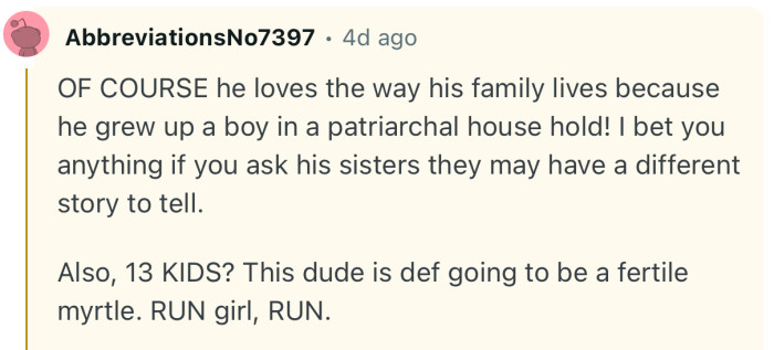 “OF COURSE he loves the way his family lives because he grew up a boy in a patriarchal house hold!”