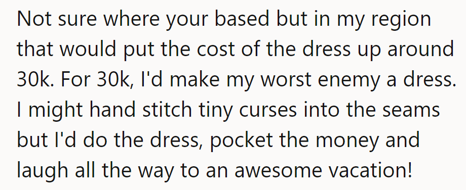 For 30k, even his worst enemy gets a dress with cursed stitches. He'd take the cash and jet off for an epic vacation!