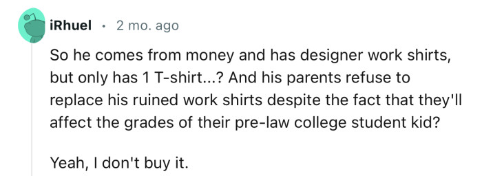 “So he comes from money and has designer work shirts, but only has 1 T-shirt...?”