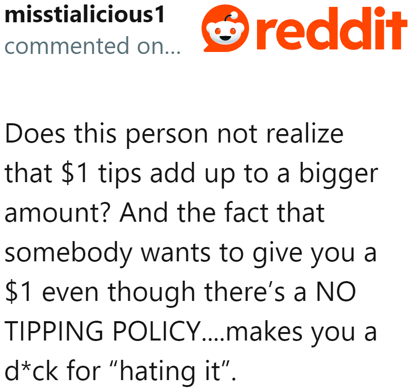 When you really think about it, those one-dollar tips start adding up, and they can make a real difference for the employee in the end.