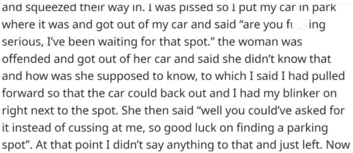 They saw a group of people leaving and waited for them to exit so they could park there. However, another car pulled in at the same time, and the driver started honking and squeezing their way in.
