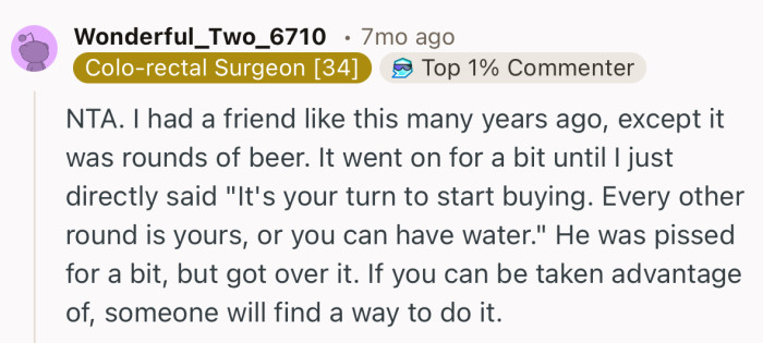 “NTA. I had a friend like this many years ago, except it was rounds of beer.”