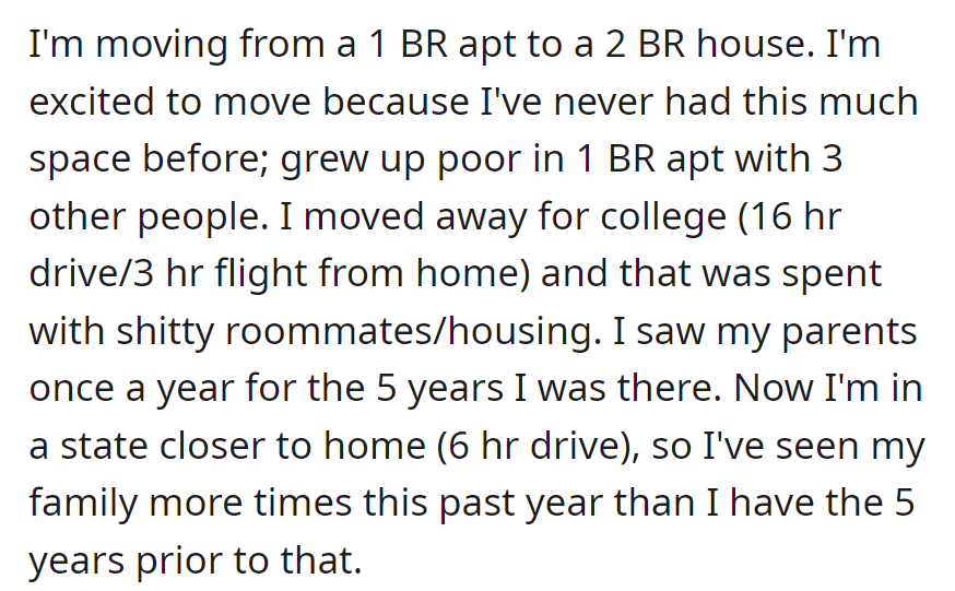OP moved to a bigger place after a tough college experience with distant roommates. Closer to family now, they have had more visits in the past year than in the five years of college.