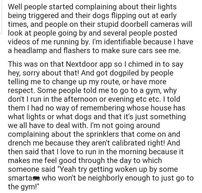 OP's neighbors have asked her to change her route or run in the daytime, but none of their suggestions suit her
