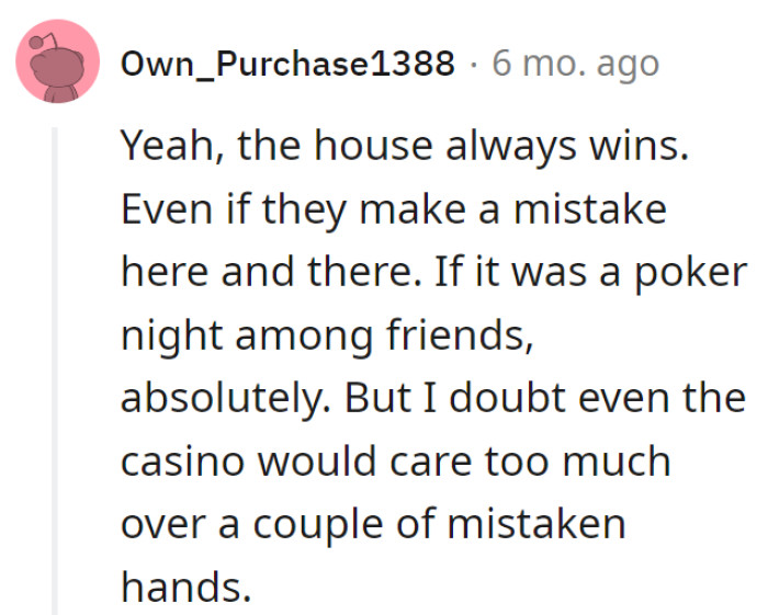 In the casino game of life, the house may fumble, but it's a brief hiccup. Save the card shark moves for friendly poker nights.
