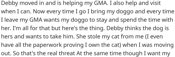 He visits his grandmother frequently and takes his dog. Grandma loves the dog and wants to spend more time with it. She even asked OP to leave it with her for a couple of days.